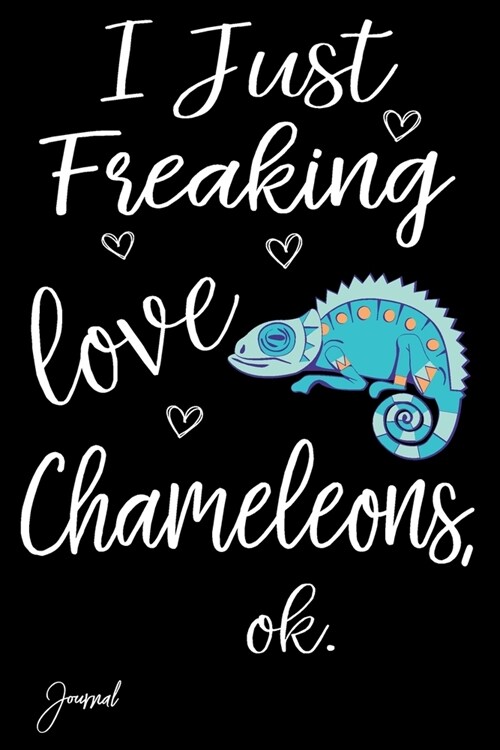 I Just Freaking Love Chameleons Ok Journal: 110 Blank Lined Pages - 6 x 9 Notebook With Cute Chameleon Print On The Cover (Paperback)