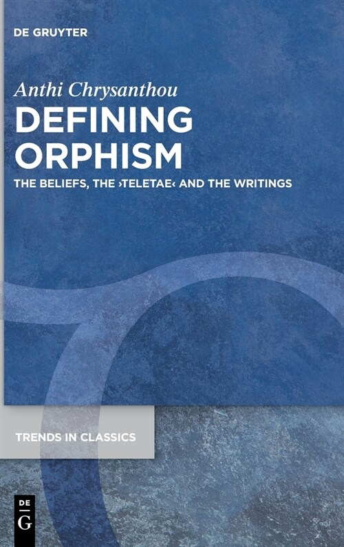 Defining Orphism: The Beliefs, the Teletae (Hardcover)