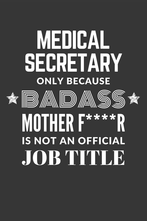 Medical Secretary Only Because Badass Mother F****R Is Not An Official Job Title Notebook: Lined Journal, 120 Pages, 6 x 9, Matte Finish (Paperback)