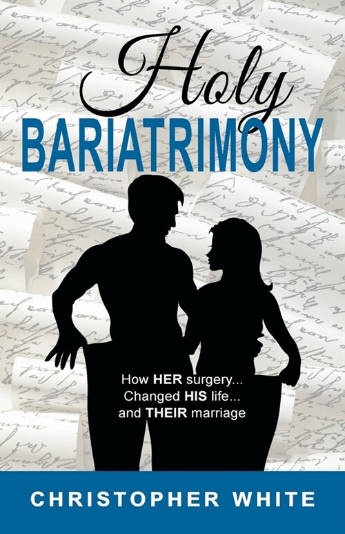 Holy Bariatrimony: How HER surgery...Changed HIS life...And THEIR marriage (Paperback)