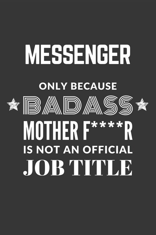 Messenger Only Because Badass Mother F****R Is Not An Official Job Title Notebook: Lined Journal, 120 Pages, 6 x 9, Matte Finish (Paperback)
