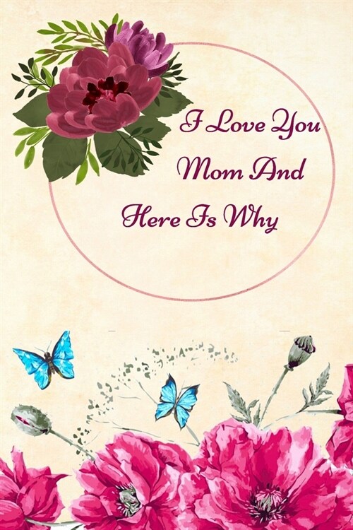 I Love You Mom: And Heres Why: Lined Notebook / Journal Gift, 100 Pages, 6x9, Soft Cover, Matte Finish Inspirational Quotes Journal, (Paperback)