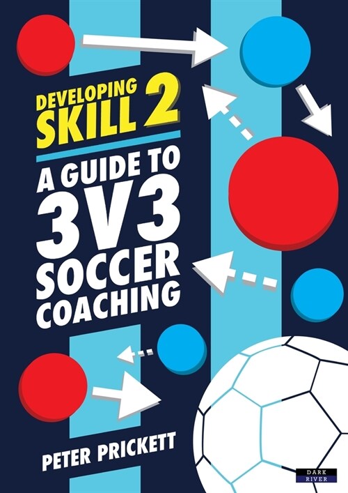 Developing Skill 2: A Guide to 3v3 Soccer Coaching (Paperback)