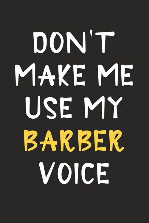 Dont Make Me Use My Barber Voice: Barber Journal Notebook to Write Down Things, Take Notes, Record Plans or Keep Track of Habits (6 x 9 - 120 Pages (Paperback)