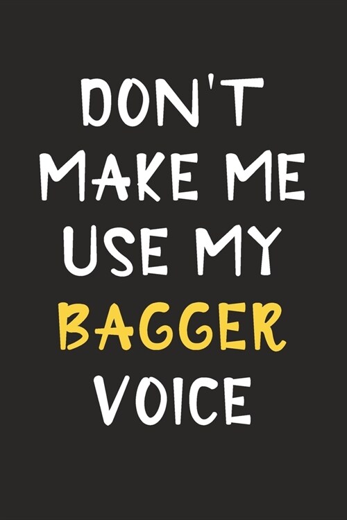 Dont Make Me Use My Bagger Voice: Bagger Journal Notebook to Write Down Things, Take Notes, Record Plans or Keep Track of Habits (6 x 9 - 120 Pages (Paperback)