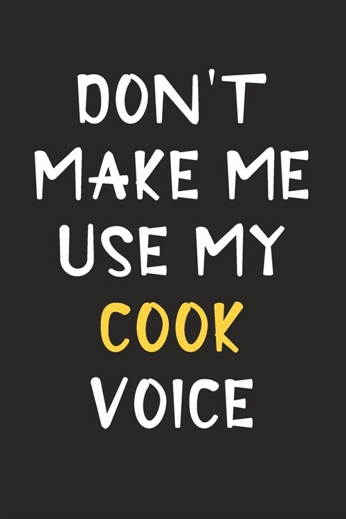 Dont Make Me Use My Cook Voice: Cook Journal Notebook to Write Down Things, Take Notes, Record Plans or Keep Track of Habits (6 x 9 - 120 Pages) (Paperback)