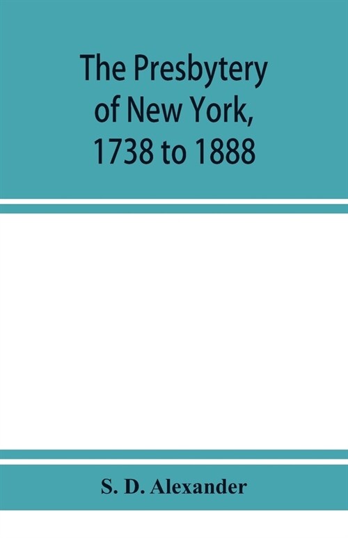 The presbytery of New York, 1738 to 1888 (Paperback)