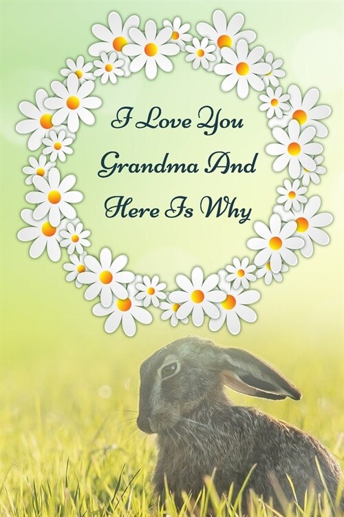 I Love You Grandma: And Heres Why: Lined Notebook / Journal Gift, 100 Pages, 6x9, Soft Cover, Matte Finish Inspirational Quotes Journal, (Paperback)