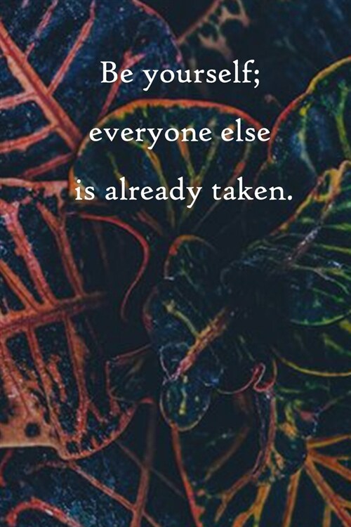 Be yourself; everyone else is already taken: Lined Notebook / Journal Gift, 100 Pages, 6x9, Soft Cover, Matte Finish Inspirational Quotes Journal, Not (Paperback)