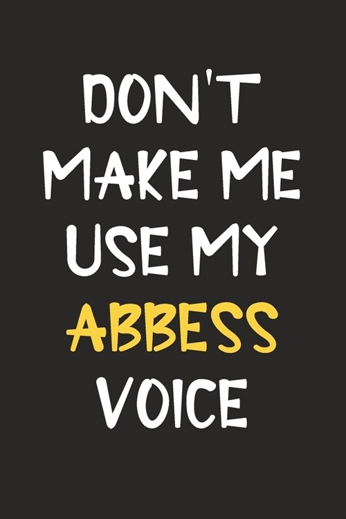 Dont Make Me Use My Abbess Voice: Abbess Journal Notebook to Write Down Things, Take Notes, Record Plans or Keep Track of Habits (6 x 9 - 120 Pages (Paperback)