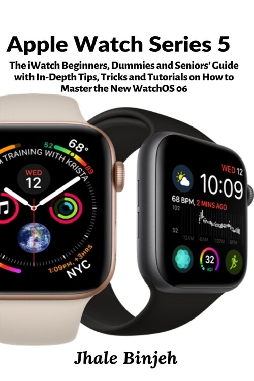 Apple Watch Series 5: The iWatch Beginners, Dummies and Seniors Guide with In-Depth Tips, Tricks and Tutorials on How to Master the New Wat (Paperback)