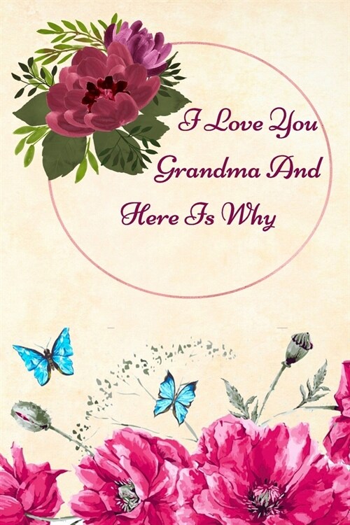 I Love You Grandma: And Heres Why: Lined Notebook / Journal Gift, 100 Pages, 6x9, Soft Cover, Matte Finish Inspirational Quotes Journal, (Paperback)