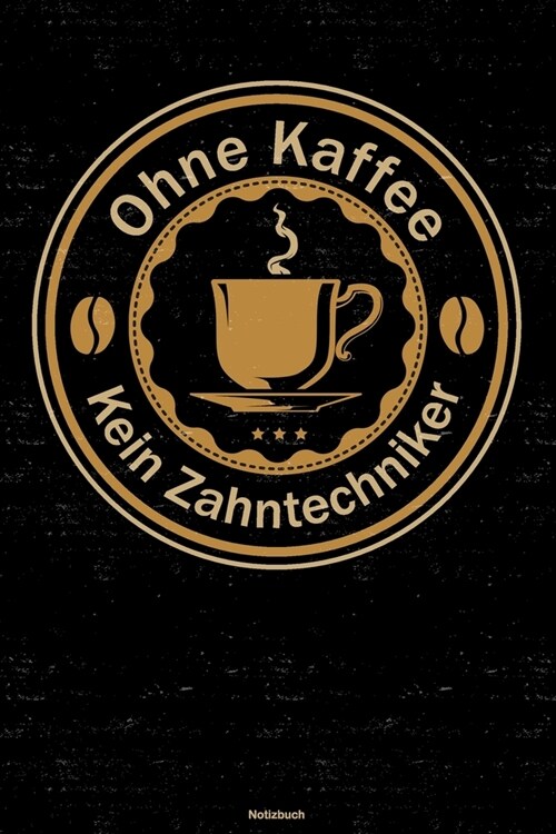 Ohne Kaffee kein Zahntechniker Notizbuch: Zahntechniker Journal DIN A5 liniert 120 Seiten Geschenk (Paperback)