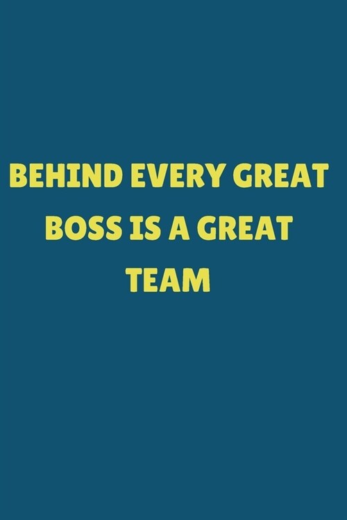 Behind Every Great Boss is a Great Team.: Gift For Co Worker, Best Gag Gift, Work Journal, Boss Notebook, (110 Pages, Lined, 6 x 9) (Paperback)