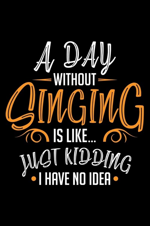 Notebook: Day Without Singing Singer Choir Member Music Vocalist Sing Black Lined Journal Writing Diary - 120 Pages 6 x 9 (Paperback)