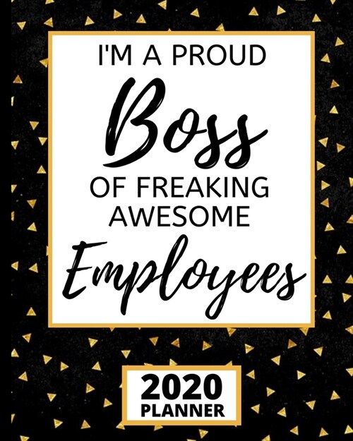 Im A Proud Boss Of Freaking Awesome Employees: 2020 Planner For Boss Lady, 1-Year Daily, Weekly and Monthly Organizer With Calendar, Inspirational, A (Paperback)