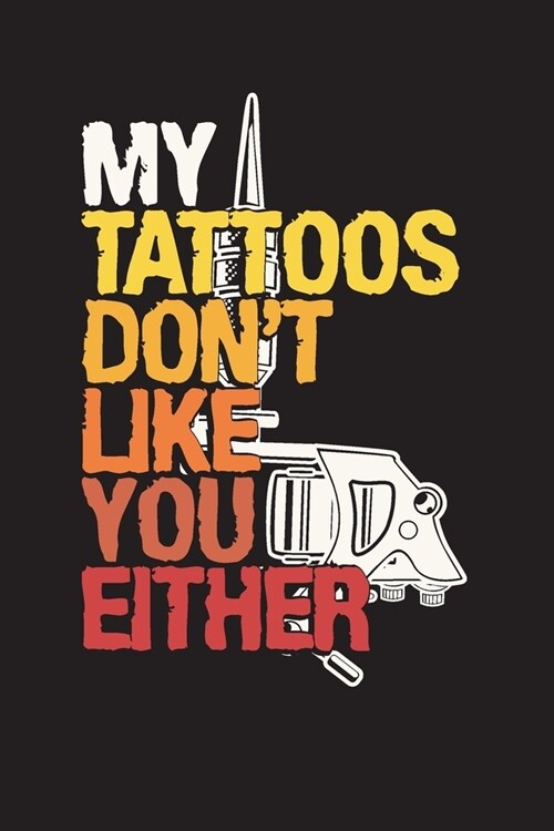 My Tattoos Dont Like You Either: Tattoo Artists Idea Journal and Planner (Paperback)