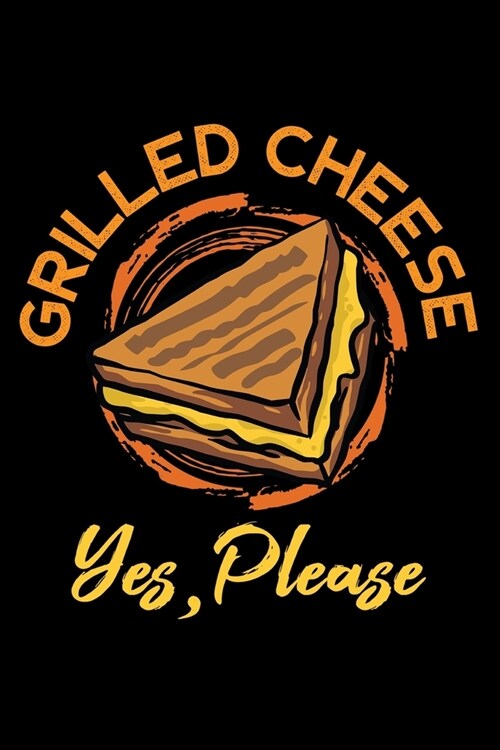 Notebook: Grilled Cheese Yes Please Sandwich Day Snack Food Lovers Black Lined Journal Writing Diary - 120 Pages 6 x 9 (Paperback)
