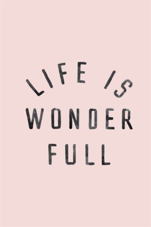 Life is wonder full: Gratitude Journal, 6X9 Lined Notebook, 110 Pages - Cute and Uplifting on Blush Pink (Paperback)