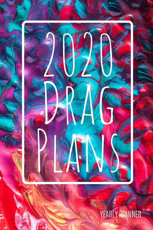 2020 Drag Plans: Painted: Yearly Planner (6 x 9 inches, 136 pages, weekly spreads, calendar) (Paperback)
