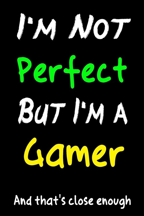 Im Not Perfect But Im a Gamer And thats close enough: : Great Gift for Game Lovers Notebook/ Journal/ Diary For Work - 120 Black Lined Pages - 9 x (Paperback)