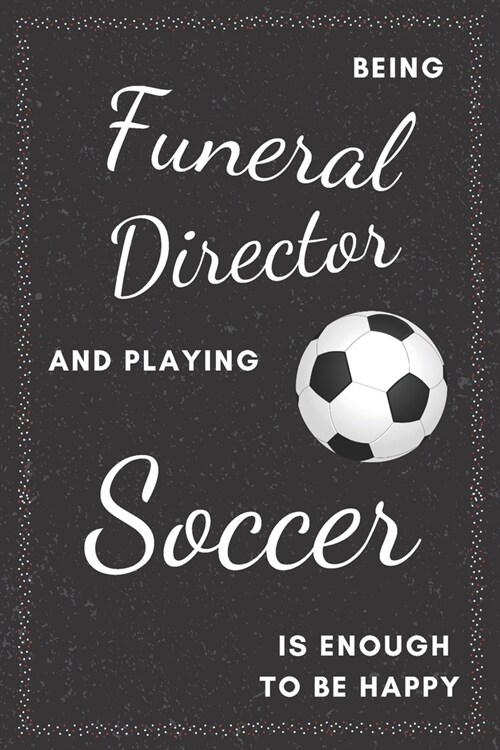 Funeral Director & Playing Soccer Notebook: Funny Gifts Ideas for Men/Women on Birthday Retirement or Christmas - Humorous Lined Journal to Writing (Paperback)