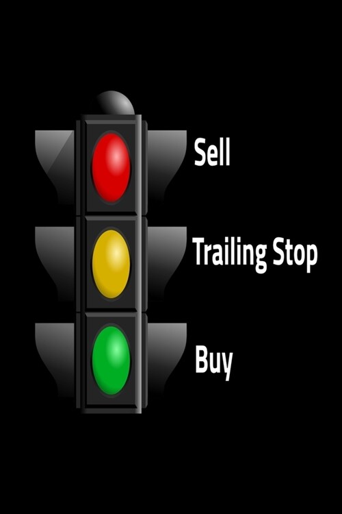 Sell Trailing Stop Buy: Day Trader Stock Trading Journal For Call Options, Put Options, Futures and Forex Investing. Keep Track of Your Positi (Paperback)