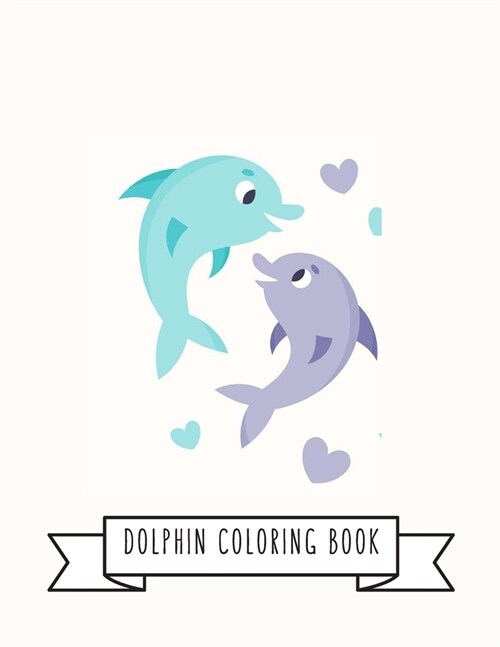 Dolphin Coloring Book: DolphinToy Gifts for Toddlers, Kids Ages 4-8, Girls 4-8, 8-12 or Adult Relaxation - Cute Easy and Relaxing Realistic L (Paperback)