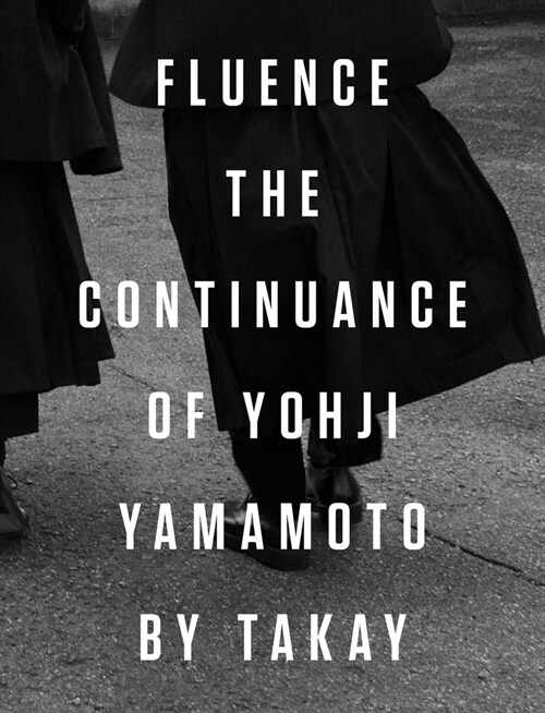 Fluence: The Continuance of Yohji Yamamoto: Photographs by Takay (Hardcover)