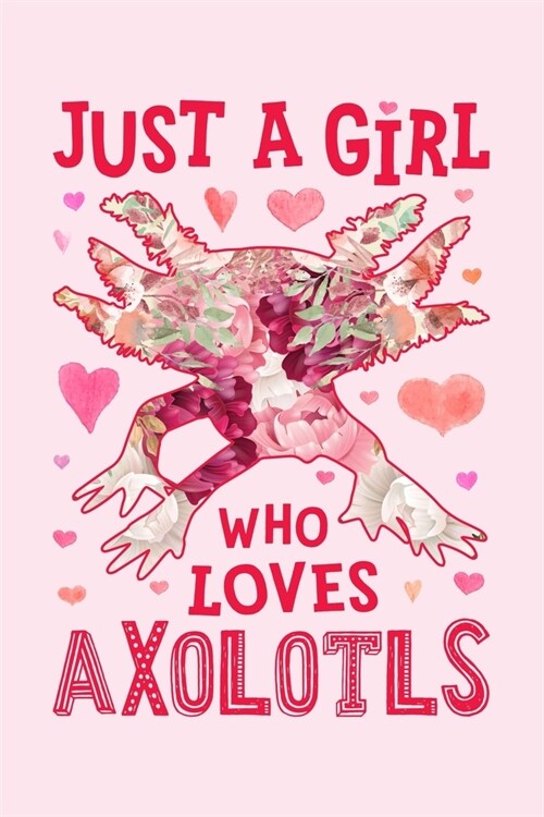 Just a Girl Who Loves Axolotls: Axolotl Lined Notebook, Journal, Organizer, Diary, Composition Notebook, Gifts for Axolotl Lovers (Paperback)