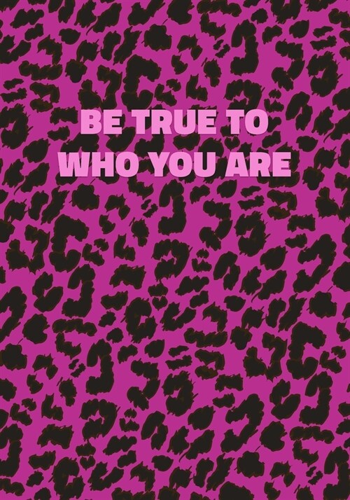 Be True To Who You Are: Pink Leopard Print Notebook With Inspirational and Motivational Quote (Animal Fur Pattern). College Ruled (Lined) Jour (Paperback)