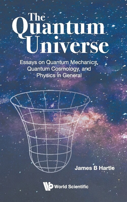 Quantum Universe, The: Essays on Quantum Mechanics, Quantum Cosmology, and Physics in General (Hardcover)