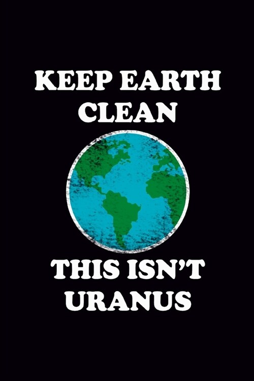 Keep Earth Clean This Isnt Uranus: Blank Journal, Wide Lined Notebook/Composition, Earth Day Funny Environmental Gift for Activists Teens Men Women, (Paperback)