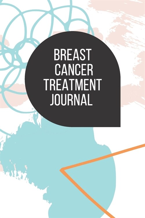 Breast Cancer Treatment Journal: Planner and Journal with questions you need to ask your doctor about breast cancer therapy (Paperback)