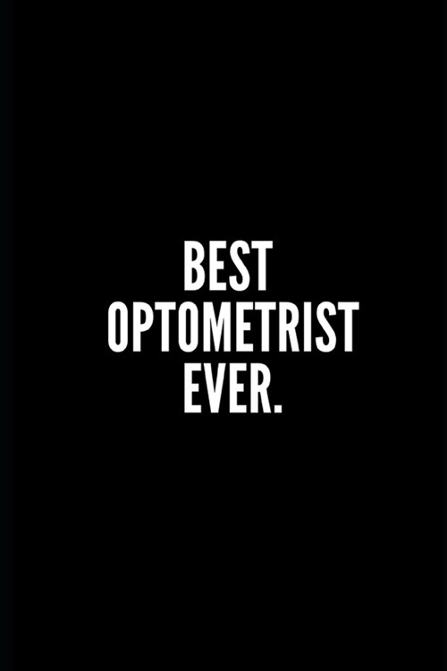 Best Optometrist Ever: 6x9 Inch- 100 Pages Blank Lined Journal Notebook Appreciation Gift. Paperback. Birthday or Christmas Gift For Optome (Paperback)
