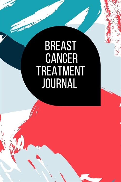 Breast Cancer Treatment Journal: Planner and Journal with 63 questions you need to ask your doctor about cancer therapy (Paperback)