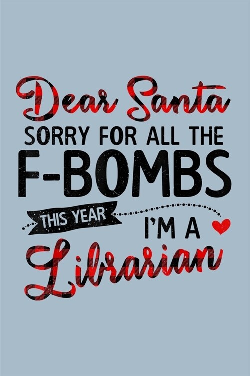 Dear Santa Sorry for all the F-bombs this year Im a librarian: Librarian Notebook College Blank Lined 6 x 9 inch 110 pages -Notebook for Librarian Jou (Paperback)