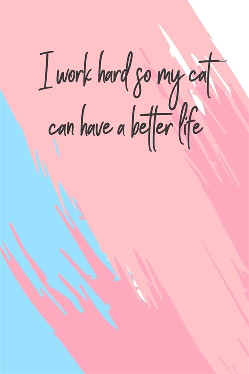 I Work Hard So My Cat Can Have A Better Life: 6 X 9 Blank Lined Coworker Gag Gift Funny Office Notebook Journal (Paperback)