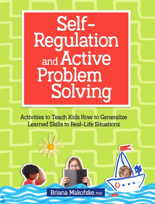 Self-Regulation and Active Problem Solving: Activities to Teach Kids How to Generalize Learned Skills to Real-Life Situations (Paperback)