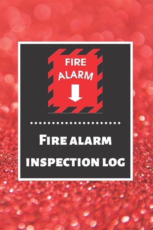 Fire alarm inspection log: Fire Alarm Journal- Fire Register Log Book - Fire Alarm Service & Inspection Book- Fire Safety Register - Fire Inciden (Paperback)