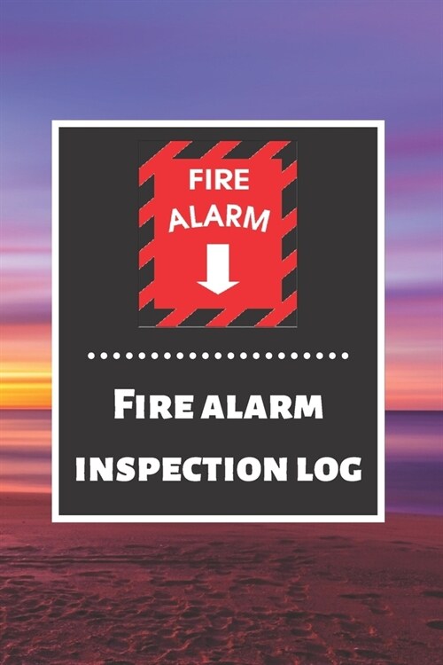 Fire alarm inspection log: Fire Alarm Journal- Fire Register Log Book - Fire Alarm Service & Inspection Book- Fire Safety Register - Fire Inciden (Paperback)