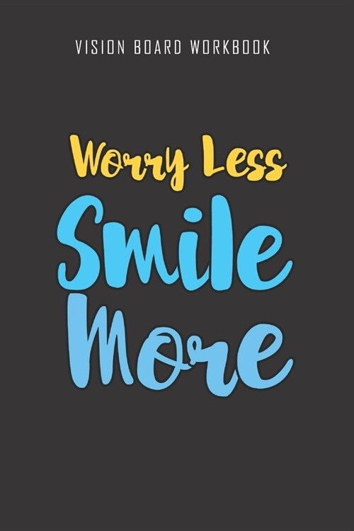 Worry Less Smile More - Vision Board Workbook: 2020 Monthly Goal Planner And Vision Board Journal For Men & Women (Paperback)