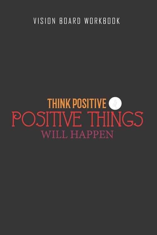 Think positive positive thing will happen - Vision Board Workbook: 2020 Monthly Goal Planner And Vision Board Journal For Men & Women (Paperback)