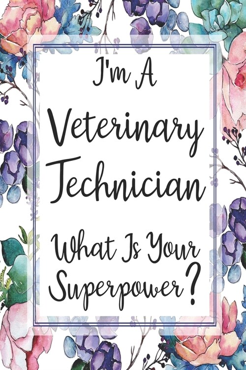 Im A Veterinary Technician What Is Your Superpower?: Weekly Planner For Vet Tech 12 Month Floral Calendar Schedule Agenda Organizer (Paperback)
