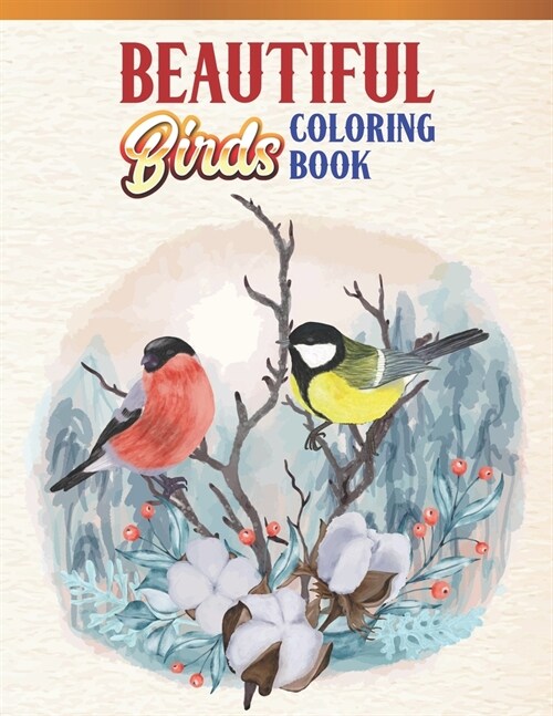 Beautiful Birds Coloring Book: Bird Lovers Coloring Book with 45 Gorgeous Peacocks, Hummingbirds, Parrots, Flamingos, Robins, Eagles, Owls Bird Desig (Paperback)