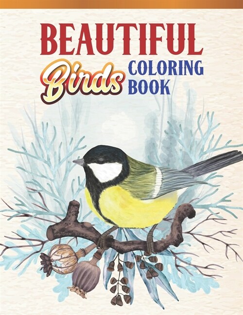 Beautiful Birds Coloring Book: Bird Lovers Coloring Book with 45 Gorgeous Peacocks, Hummingbirds, Parrots, Flamingos, Robins, Eagles, Owls Bird Desig (Paperback)