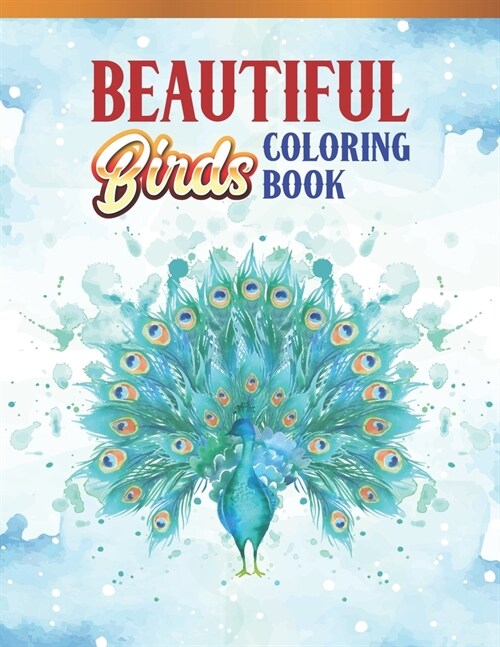 Beautiful Birds Coloring Book: Bird Lovers Coloring Book with 45 Gorgeous Peacocks, Hummingbirds, Parrots, Flamingos, Robins, Eagles, Owls Bird Desig (Paperback)