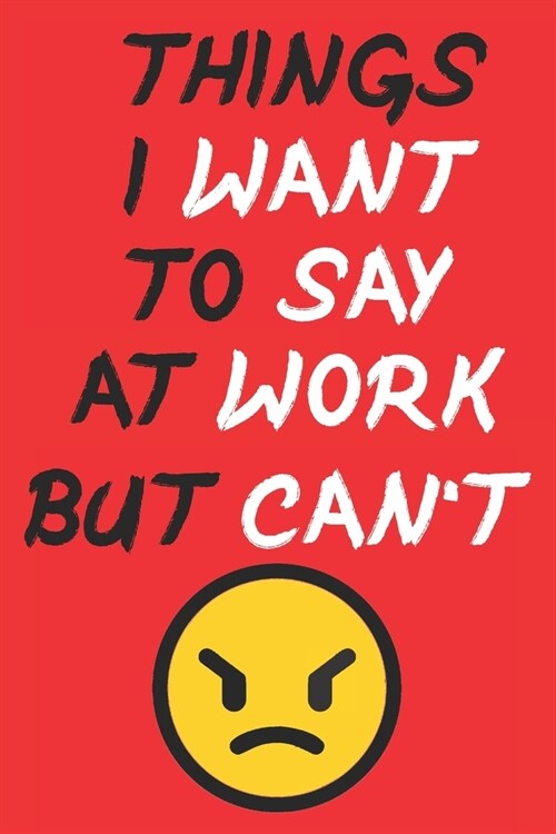 Things I Want to Say at Work But I Cant: Blank Lined Notebook (Paperback)