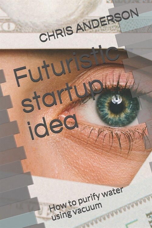 Futuristic startup idea: How to purify water using vacuum (Paperback)