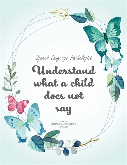 Speech Language Pathologist Understand what a child does not say 2019-2020 Academic Planner Monthly Sep - Dec: A Speech Therapist Academic Calendar Wi (Paperback)